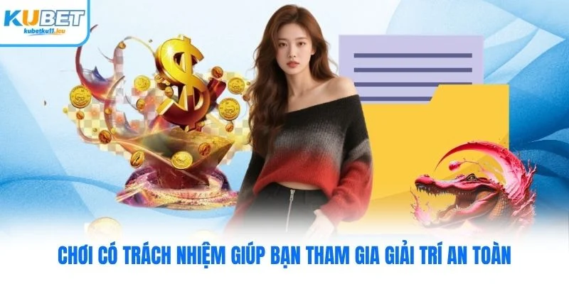 Chơi có trách nhiệm giúp bạn tham gia giải trí an toàn