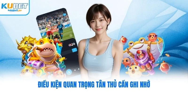 Điều kiện quan trọng tân thủ cần ghi nhớ
