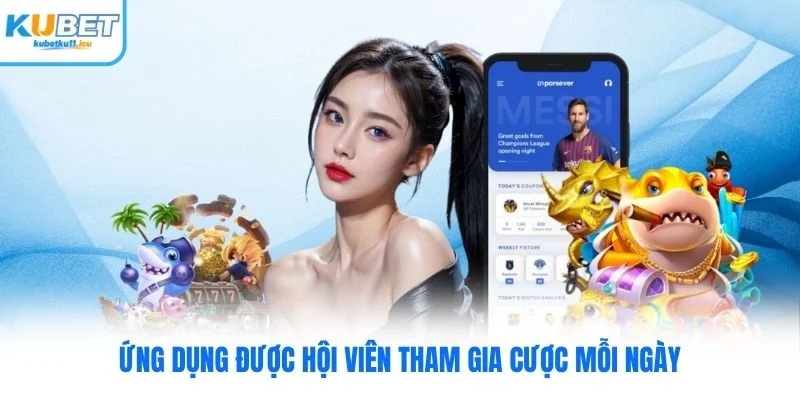 Ứng dụng được hội viên tham gia cược mỗi ngày
