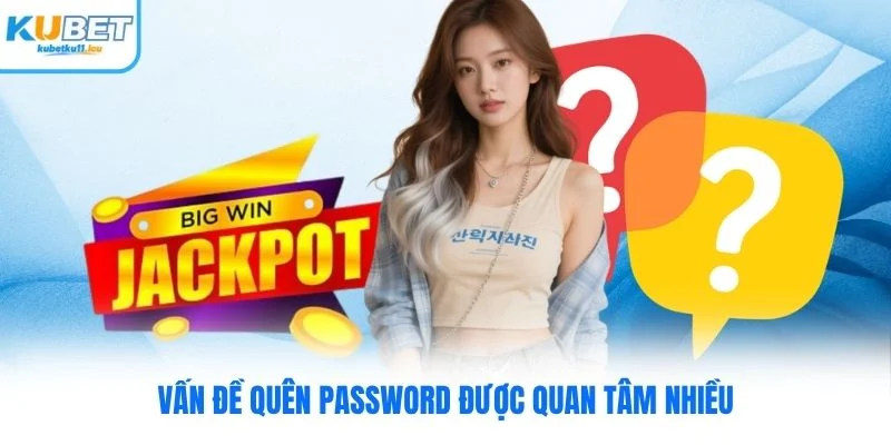 Vấn đề quên password được quan tâm nhiều